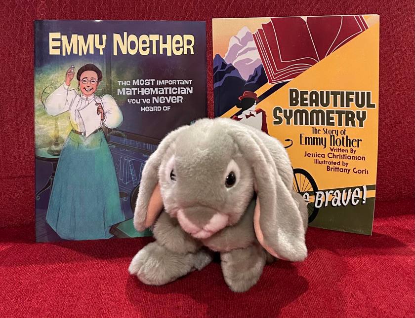 Sprinkles encourages all young bunnies to learn more about Emmy Noether by exploring one of the two children's books about Emmy Noether she reviewed here: Beautiful Symmetry: The Story of Emmy Noether, written by Jessica Christianson and illustrated by Brittany Goris, and Emmy Noether: The Most Important Mathematician You've Never Heard Of, written by Helaine Becker and illustrated by Kari Rust.
